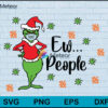 Grinch ew people christmas svg, grinch svg, Christmas svg, png, dxf, eps digital file CRM1011202L
