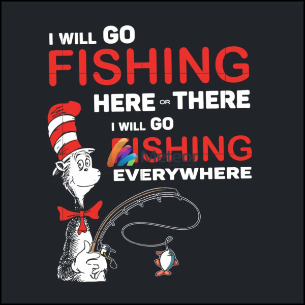 I will go fishing here svg, There i will go fishing ererywhere svg, The cat in the hat svg, dr seuss svg, dr svg, png, dxf, eps digital file DR0701219