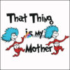 That thing is my mother svg, png, dxf, eps file DR000114