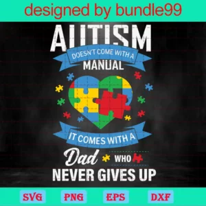 Autism Doesnt Come With A Manual It Come With A Dad Svg