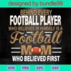 Behind Every Football Player Who Believes In Himself, Football Mom Svg Clipart, Printable File, Digital Download, Sublimation File