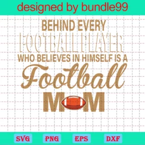 Behind Every Football Player Who Believes In Himself, Football Mom Svg Clipart, Printable File, Digital Download, Sublimation File Invert