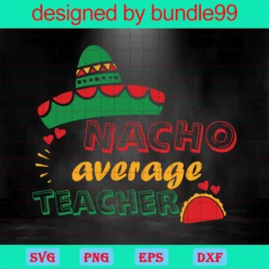 Cinco De Mayo Nacho Average Teacher, File For Cricut Invert