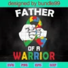 Father Of A Warrior Autism Ribbon Svg, Autism Svg, Father Autism Svg