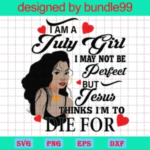 I Am An July Girl I May Not Be Perfect But Jesus Thinks I'M To Die For Svg, Born In July, Birthday Girl Svg, July Birthday Svg, Jesus Svg, Love Jesus Svg, Birthday Gift Svg, July Svg, Black Girl Shirt
