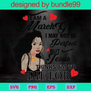 I Am An March Girl I May Not Be Perfect But Jesus Thinks I'M To Die For Svg, Born In March, Birthday Girl Svg, March Birthday Svg, Jesus Svg, Gift For March, Birthday Gift Svg, March Svg, Black Girl Shirt Invert