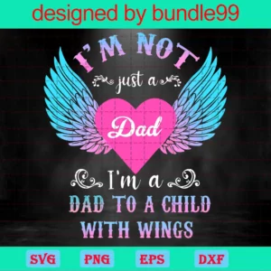 I Am Not Just A Dad I Am A Dad To A Child With Wings Svg, Fathers Day Svg, Fathers Svg, Dad Svg, Dad Wings Svg, Dad Angel Svg, Angel Wings Svg, Happy Fathers Day, Dad Life Svg, Father Lovers,