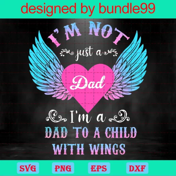 I Am Not Just A Dad I Am A Dad To A Child With Wings Svg, Fathers Day Svg, Fathers Svg, Dad Svg, Dad Wings Svg, Dad Angel Svg, Angel Wings Svg, Happy Fathers Day, Dad Life Svg, Father Lovers,