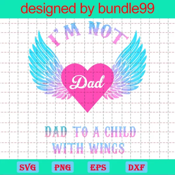 I Am Not Just A Dad I Am A Dad To A Child With Wings Svg, Fathers Day Svg, Fathers Svg, Dad Svg, Dad Wings Svg, Dad Angel Svg, Angel Wings Svg, Happy Fathers Day, Dad Life Svg, Father Lovers, Invert