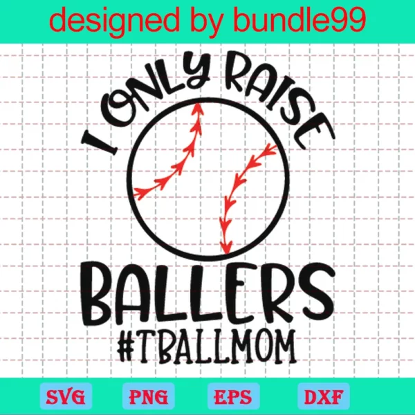 I Only Raise Ballers, Baseball Svg, Baseball Mom, Sports Svg, Baller Svg, T Ball Mom Svg, Cricut, Silhouette, Cut Files, Png, Dxf, Eps, Jpeg