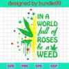 In A World Full Of Roses Be A Weed, Cannabis, Weed Sayings