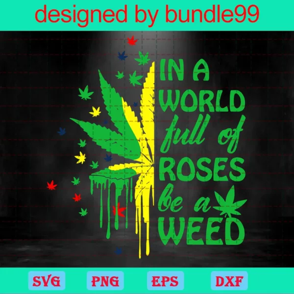 In A World Full Of Roses Be A Weed, Cannabis, Weed Sayings Invert