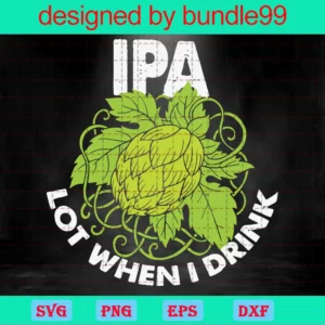 Ipa Lot When I Drink Beer Father'S Day Booze Ipa Gift For Him Digital File Pdf Jpg Scal Cricut Silhouette Print