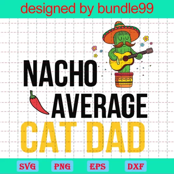 Nacho Average Cat Dad Cinco De Mayo Mexican Fiesta Cactus Fathers Day Files For Cricut