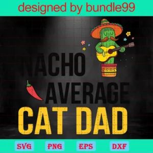 Nacho Average Cat Dad Cinco De Mayo Mexican Fiesta Cactus Fathers Day Files For Cricut Invert
