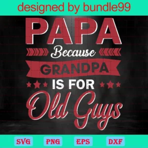 Papa Because Grandpa Is For Old Guys, Happy Fathers Day Invert