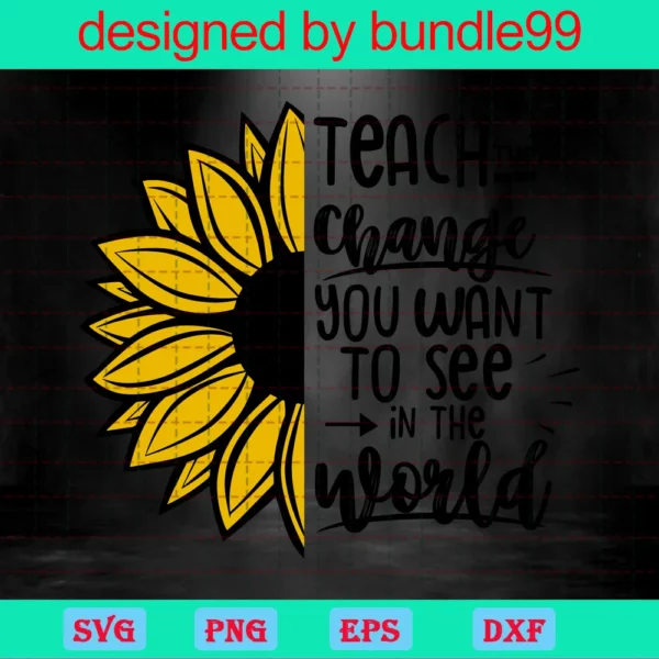 Teacher Sunflower, Teach The Change You Want To See In The World Invert