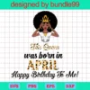 This Queen Was Born In April Svg, Birthday Svg, April Birthday Svg, April Queen Svg, Birthday Black Girl, Black Girl Svg, Born In April, April Black Girl, Black Queen Svg, Birthday Girl Svg
