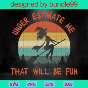 Under Estimate Me That Will Be Fun Svg, Witch Halloween Svg, Witch Quote Svg, Halloween Svg, Funny Halloween Shirt, Funny Witch Shirt Invert