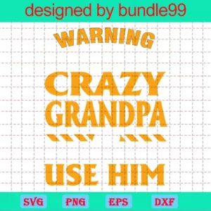 Warning I Have A Crazy Grandpa And I'M Not Afraid To Use Him Invert