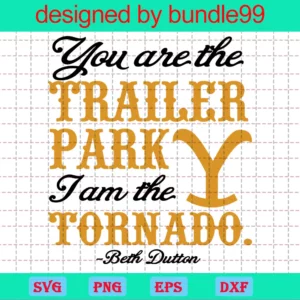 You Are The Trailer Park I Am The Tornado, Beth Dutton