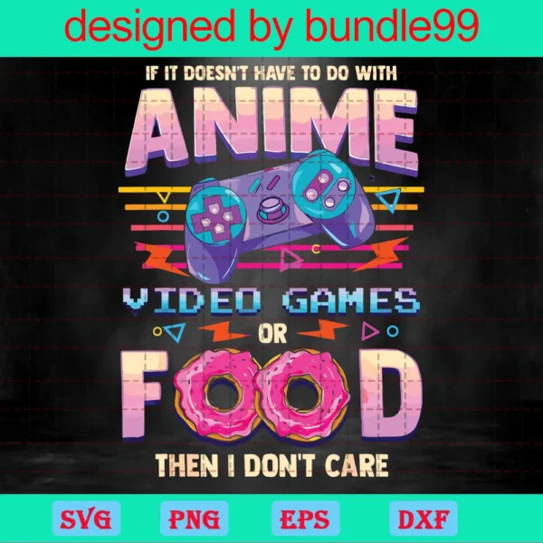 Anime Video Games Or Food If It Doesn'T Have To Do With Then I Don'T Care Shirt Printing