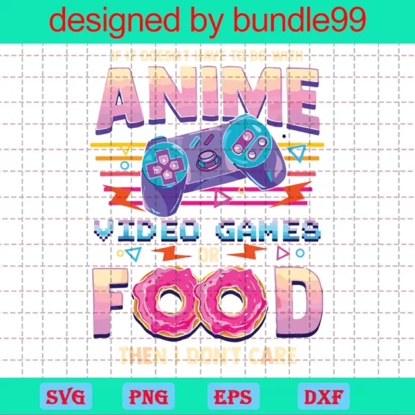 Anime Video Games Or Food If It Doesn'T Have To Do With Then I Don'T Care Shirt Printing Invert