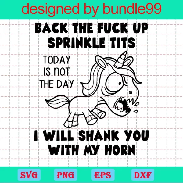 Back The Fuck Up Sprinkle Tits Today Is Not The Day I Will Shank You Clipart Sublimation Graphics
