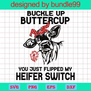 Buckle Up Buttercup You Just Flipped My Heifer Switch Download Sublimation Cricut Cut File Country Western Summer Fair Heifer Bull