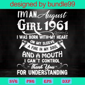 I'M A August Girl 1961 I Was Born With My Heart On My Sleeve A Fire In My Soul And A Mouth I Can'T Control