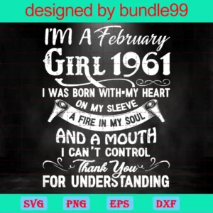 I'M A February Girl 1961 I Was Born With My Heart On My Sleeve A Fire In My Soul And A Mouth I Can'T Control