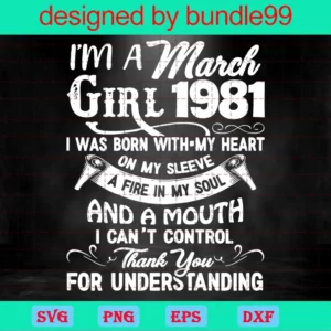 I'M A March Girl 1981 I Was Born With My Heart On My Sleeve A Fire In My Soul And A Mouth I Can'T Control