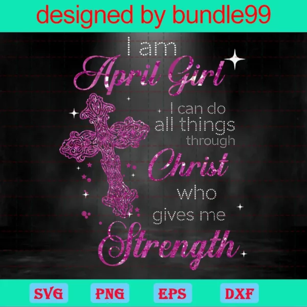 Im An April Girl I Can Do All Things Through Christ Who Gives Me Strength