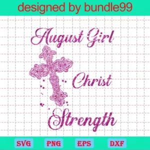 Im An August Girl I Can Do All Things Through Christ Who Gives Me Strength Invert