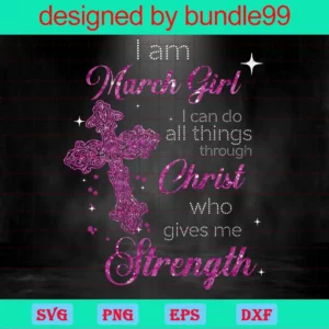 Im An March Girl I Can Do All Things Through Christ Who Gives Me Strength