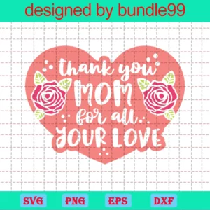 Thank You Mom For All Your Love, Mothers Day, Mommy, Shirt For Mom Invert