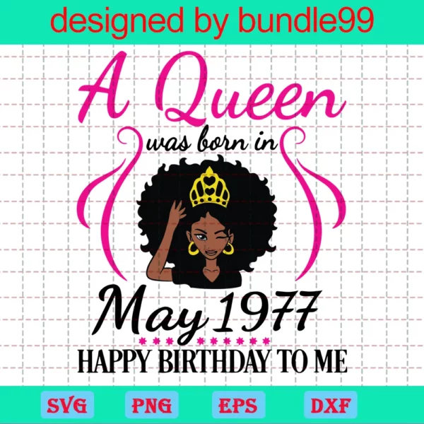 A Queen Was Born In May 1977 Happy Birthday To Me