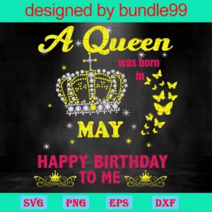 A Queen Was Born In May Happy Birthday To Me