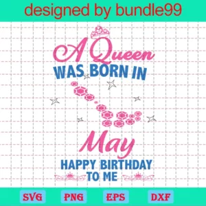 A Queen Was Born In May Happy Birthday To Me