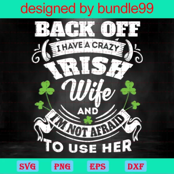 Back Off I Have A Crazy Irish Wife And I'M Not Afraid To Use Her