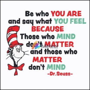 Be who you are and say what you feel beacause those who mind do not matter and those who matter do not mind svg