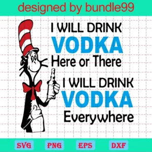 I Will Drink Vodka Here Or There I Will Drink Vodka Everywhere