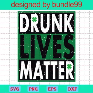 Drunk Lives Matter St Patricks