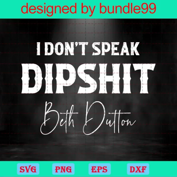I Don'T Speak Dipshit Beth Dutton