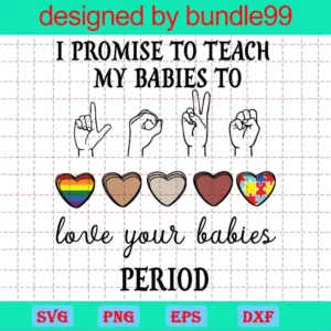 I Promise To Teach My Babies To Love Your Babies Svg