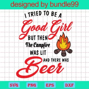 I Tried To Be A Good Girl But Then The Bonfire Was Lit And There Was Beer