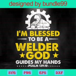 Im Blessed To Be A Welder God Guides My Hands