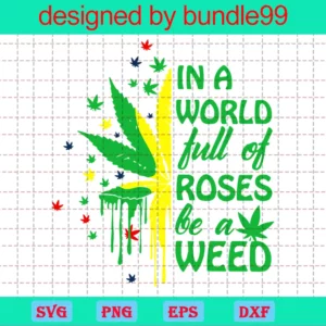 In A World Full Of Roses Be A Weed