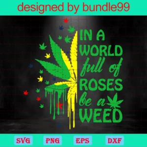 In A World Full Of Roses Be A Weed