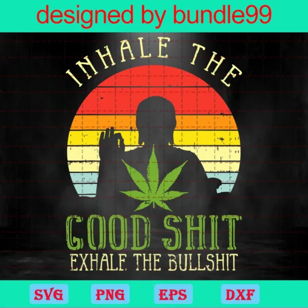 Inhale Good Shit Exhale Bullshit